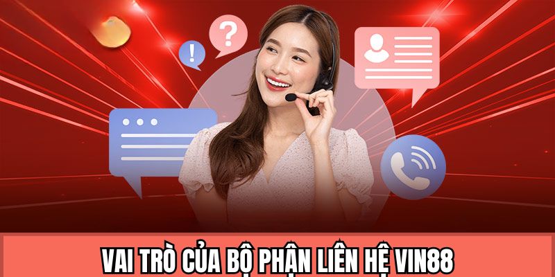 Tầm quan trọng của bộ phận liên hệ tại nhà cái Vin88