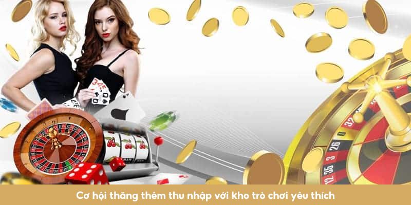 Cơ hội thăng thêm thu nhập với kho trò chơi yêu thích